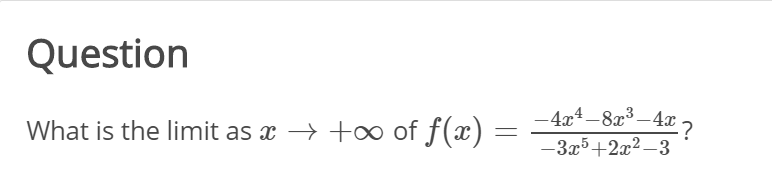 Question
-4x4 –8x³ –4x 2
A ?
-3x5+2x2 –3
What is the limit as x → +o∞ of f(x) =
