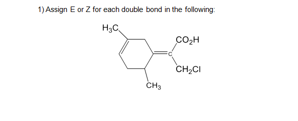 1) Assign E or Z for each double bond in the following:
H3C,
CO2H
CH2CI
CH3
