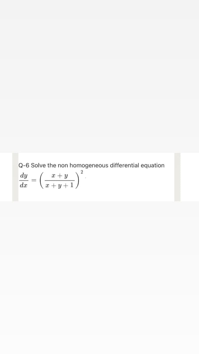 Q-6 Solve the non homogeneous differential equation
dy
x + y
dx
x + y + 1
