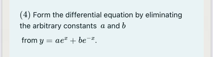 (4) Form the differential equation by eliminating
the arbitrary constants a and b
from y = ae" + be¯ª.
%3D
