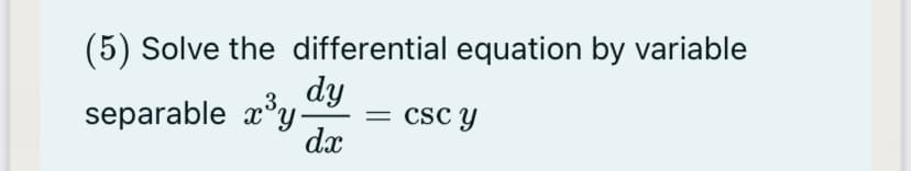 (5) Solve the differential equation by variable
dy
separable x°y-
csC Y
dx
