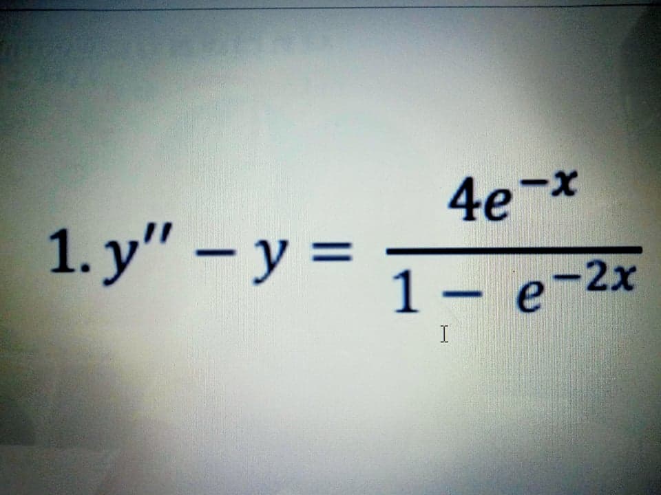 4e-*
1. y" – y =
%3D
1 – e-2x
