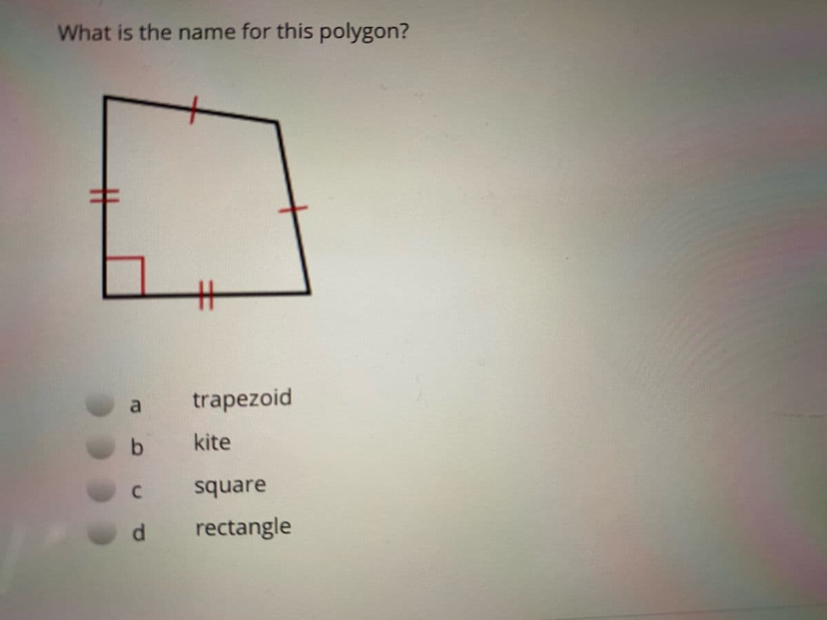 What is the name for this polygon?
trapezoid
kite
C
square
d.
rectangle
