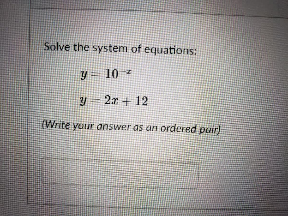 Solve the system of equations:
y = 10-*
y= 2x + 12
(Write your answer as an ordered pair)
