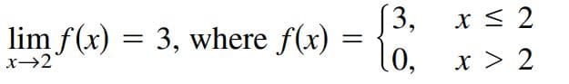 (3,
x < 2
lo,
x > 2
[0,
lim f(x) = 3, where f(x)
x→2
