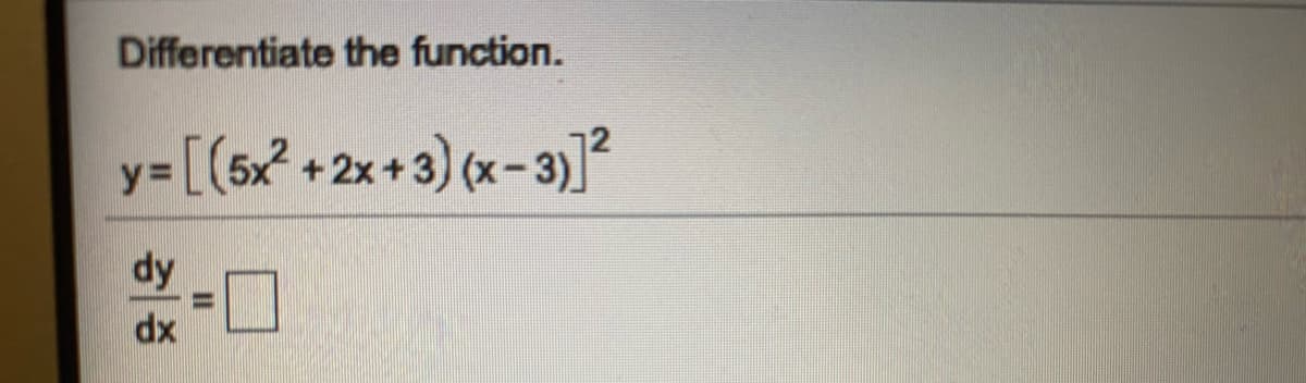 Differentiate the function.
y= [(sx? +2x+3) (x-3)]²
dy
dx
