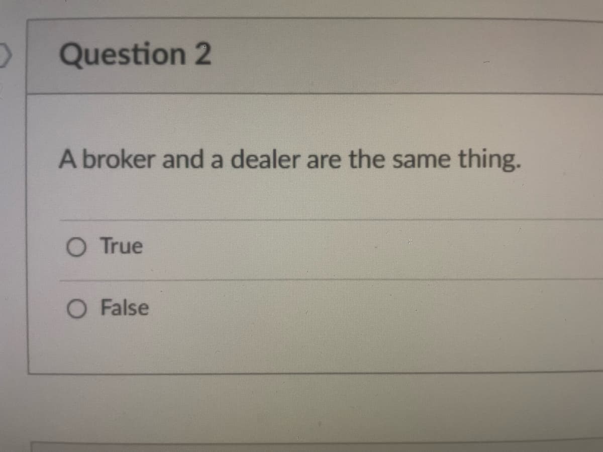 Question 2
A broker and a dealer are the same thing.
O True
O False
