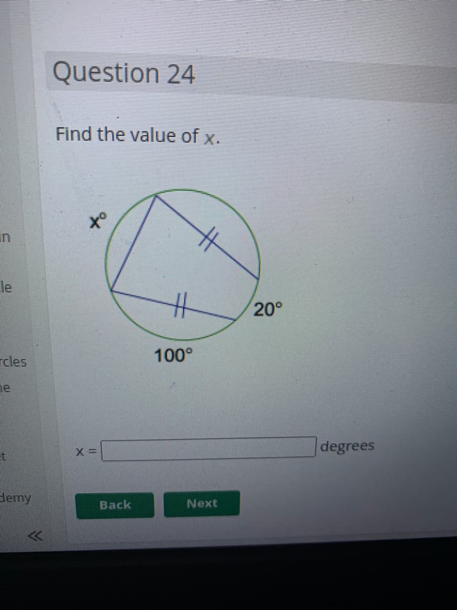 Question 24
Find the value of x.
x°
in
le
20°
rcles
100°
degrees
demy
Back
Next
