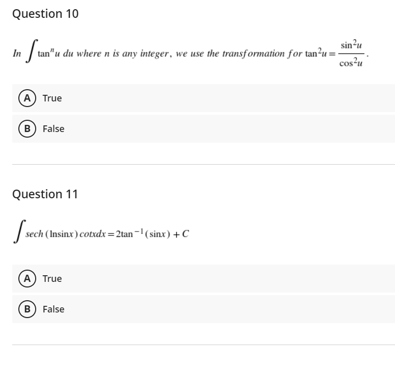 Question 10
sin?u
In tan"u du where n is any integer, we use the transformation for tan²u=-
cos?u
A) True
B) False
Question 11
sech (Insinx) cotxdx=2tan-'(sinx) +C
A) True
B) False
