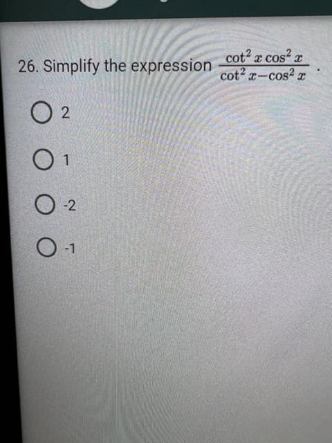 26. Simplify the expression
02
01
0-2
O-1
cot² x cos²x
cot²x-cos²x