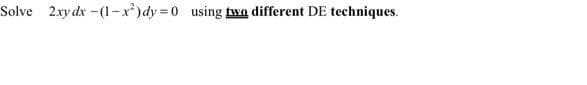 Solve 2xy dx-(1-x²) dy=0 using two different DE techniques.