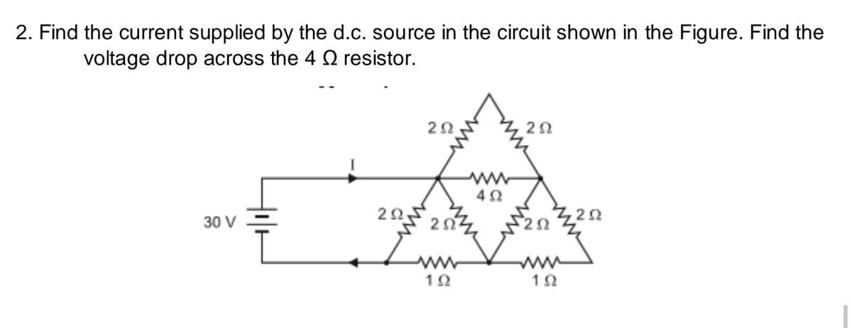 2. Find the current supplied by the d.c. source in the circuit shown in the Figure. Find the
voltage drop across the 4 Q resistor.
ww-
22
30 V
ww
