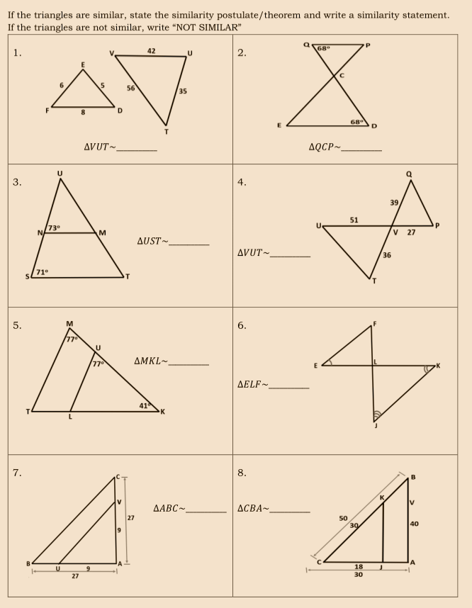 If the triangles are similar, state the similarity postulate/theorem and write a similarity statement.
If the triangles are not similar, write “NOT SIMILAR"
AV X
A-
68
1.
42
2.
56
35
D.
D
AVUT-
AQCP~.
4.
39
51
73°
V 27
ΔUST~_
AVUT~
36
71°
5.
M
6.
770
770
AMKL-
ΔΕLF~
41
L
7.
8.
B
K.
IV
ДАВС~
ACBA~
27
50
30
40
18
27
30
3.
