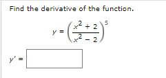 Find the derivative of the function.
2
x* + 2
.2
y
2
y' =

