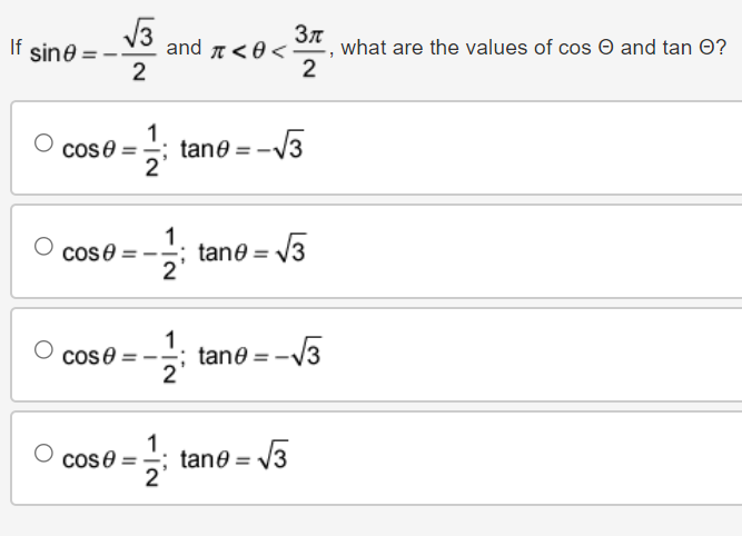 Зл
what are the values of cos O and tan O?
If sine:
and 7< 0<
2
2
tane = -V3
2
cos e =
1.
tane = V3
2
Cos :
%3D
1
tane = -V3
2
cose
1.
tane = V3
2'
cos e =
