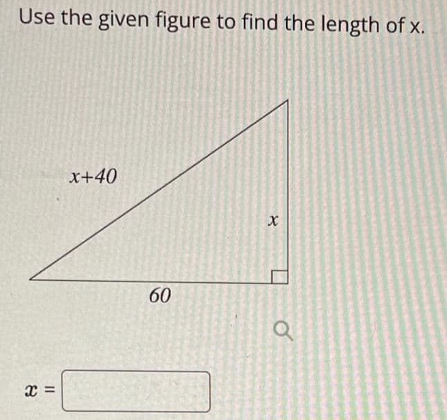 Use the given figure to find the length of x.
x+40
60
