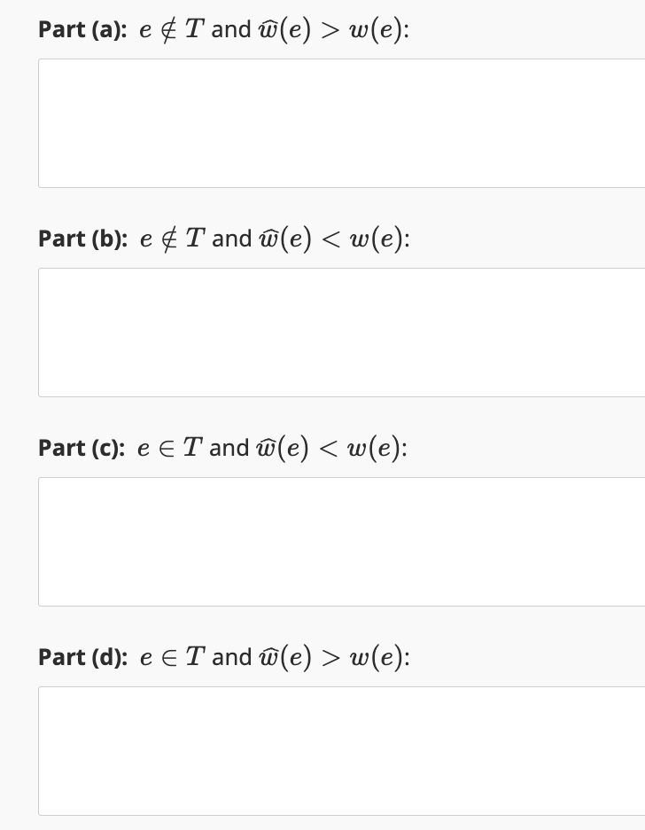 Part (a): e & T and ŵ(e) > w(e):
Part (b): e & T and w(e) < w(e):
Part (c): e E T and w(e) < w(e):
Part (d): e E T and w(e) > w(e):