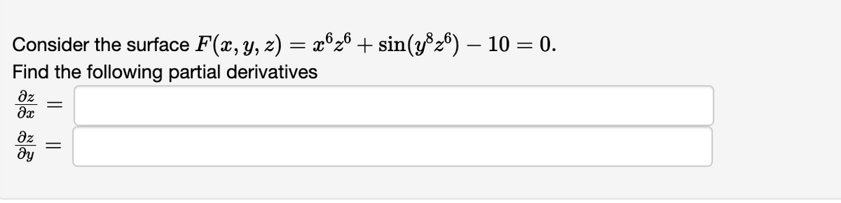 Consider the surface F(x, y, z) = x6z6 + sin(y³z6) — 10 = 0.
Find the following partial derivatives
Əz
?x
əz
dy
||