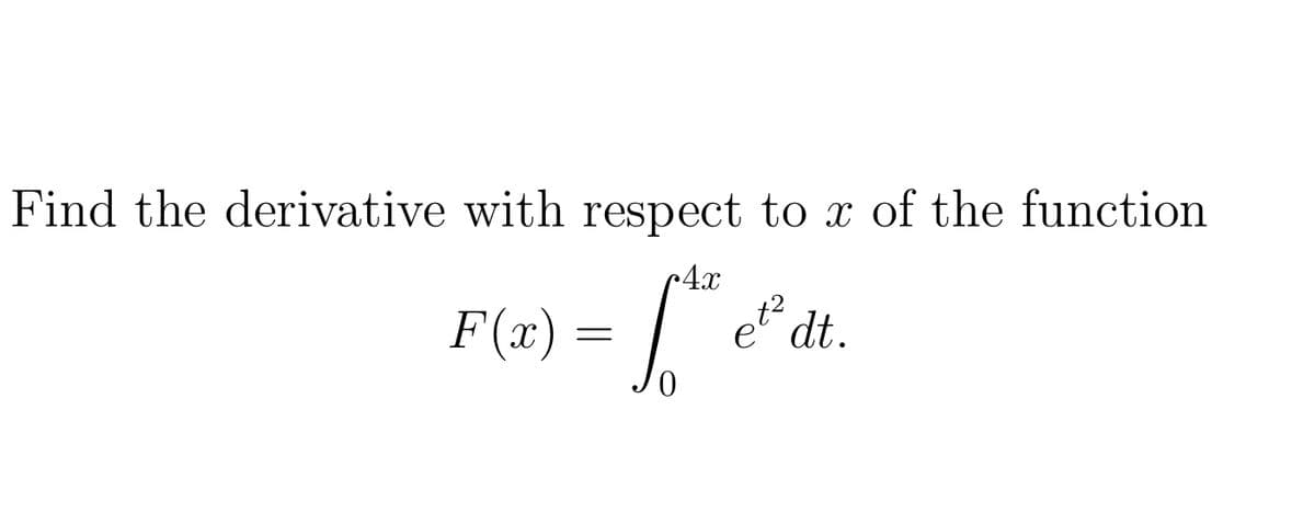 Find the derivative with respect to x of the function
r4x
F(x) :
et dt.
