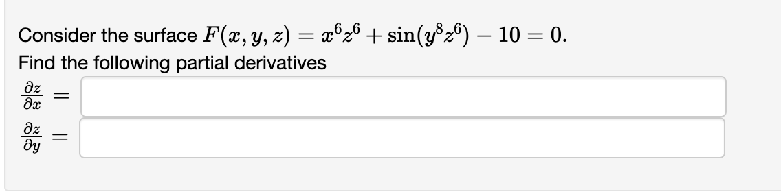 Consider the surface F(x, y, z) = x6x6 + sin(y8z6) — 10 — 0.
Find the following partial derivatives
дz =
3x
Oz
ду
||
||