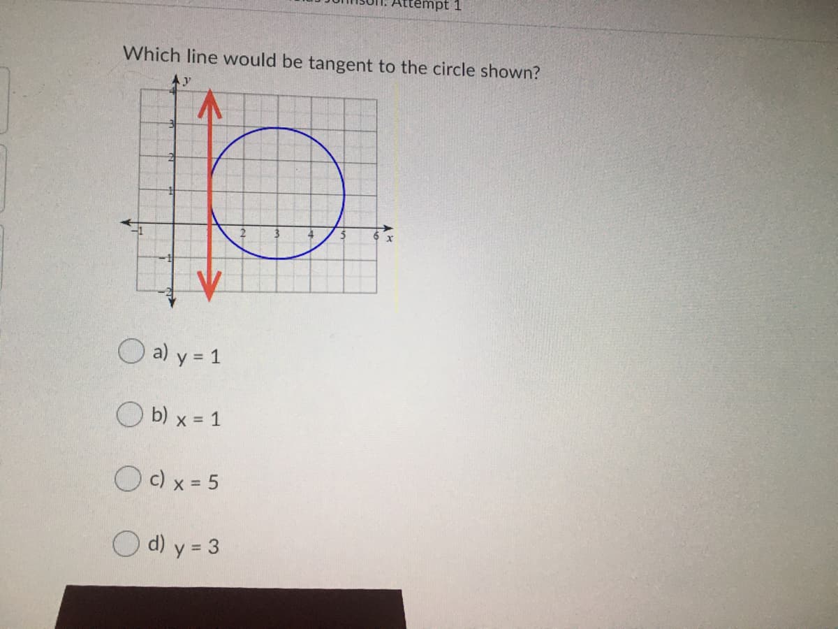 Attempt 1
Which line would be tangent to the circle shown?
O a) y = 1
%3D
O b) x = 1
O c) x = 5
O d) y = 3
%3D
