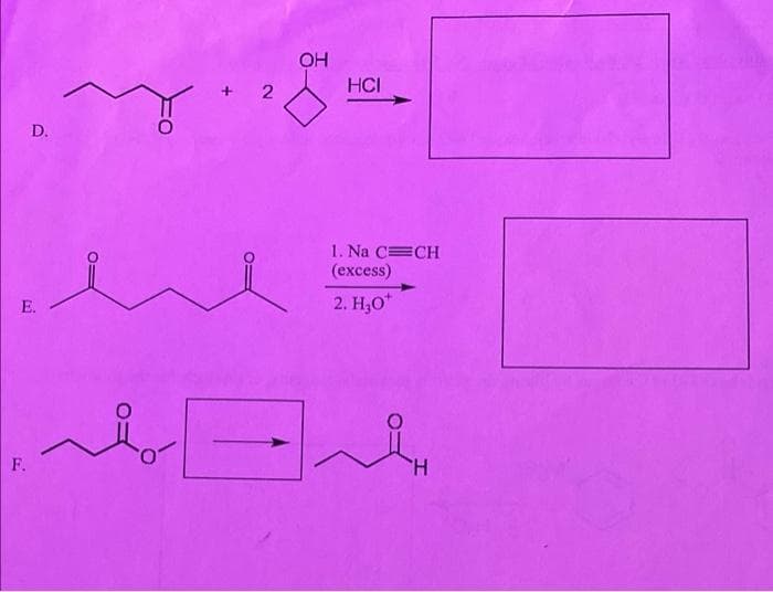 OH
+ 2
HCI
D.
1. Na C CH
(ехcess)
E.
2. H;0"
F.
H.
