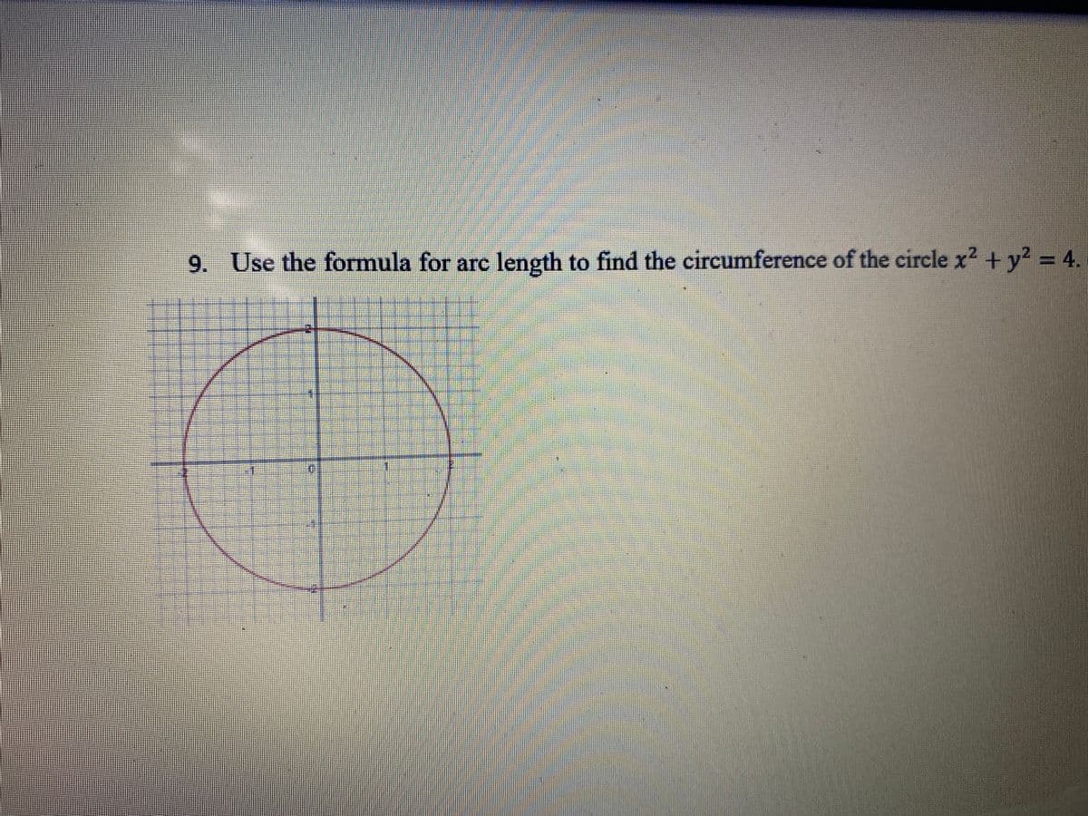 9. Use the formula for arc to find the circumference of the circle x2 +y? = 4.
length

