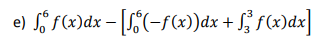 e) ſ ƒ(x)dx − [ſő(−ƒ(x))dx + f² f(x)dx]