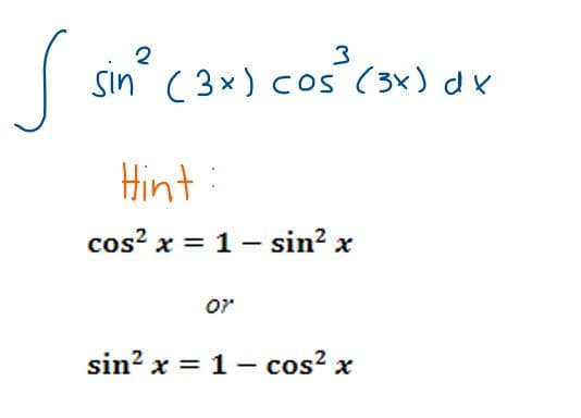 s
sin² (3x) cos³ (3x) dx
Hint:
cos²x = 1 - sin² x
07
sin²x = 1 - cos² x