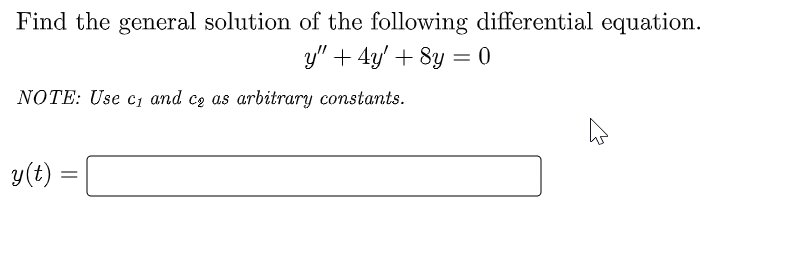 Find the general solution of the following differential equation.
y" + 4y + 8y = 0
NOTE: Use cy and ce as arbitrary constants.
y(t):
=
ہے
