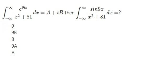 に。
e 9iz
-dx = A+iB.Then
sin9x
-dx =?
x2 + 81
x2 + 81
00
9B
B
9A
A
8.
