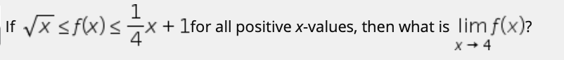 If Vx sfx)sx
+ 1for all positive x-values, then what is lim f(x)?
x+ 4
