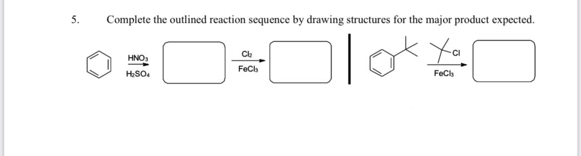 5.
Complete the outlined reaction sequence by drawing structures for the major product expected.
Yo.
Cl2
CI
HNO3
FeCl3
H2SO4
FeCla
