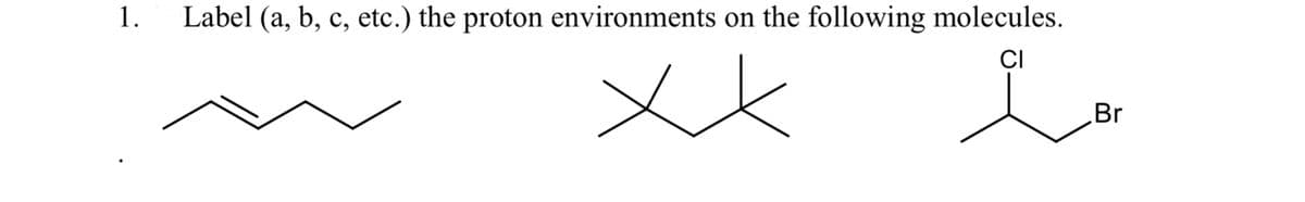 Label (a, b, c, etc.) the proton environments on the following molecules.
CI
1.
Br
