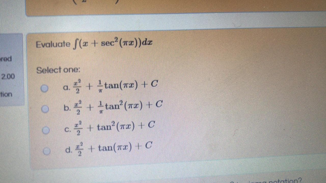 Evaluate S(r + sec2 (r2))dx
Select one:
a. 즉 + tan(Ta) + C
ob+tan (12) + C
tan (Tr) + C
c. 등 + tan'(Ta) + C
d. 등 + tan(Ta) + C
