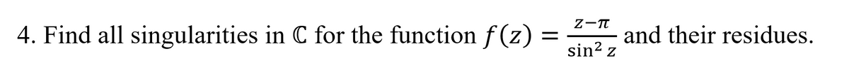 Z-T
4. Find all singularities in C for the function f(z)
and their residues.
sin? z
