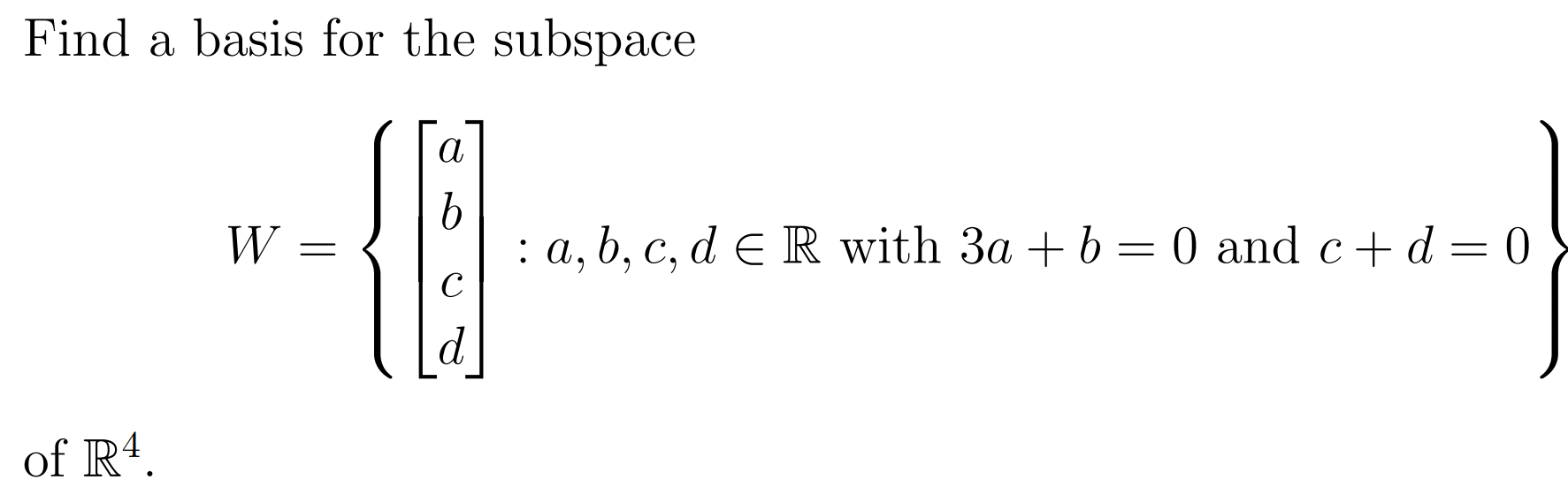 Find a basis for the subspace
а
: a, b, c, d E R with 3a + b=0 and c+ d = 0
C
W =
6.
6.
d
of R4.
