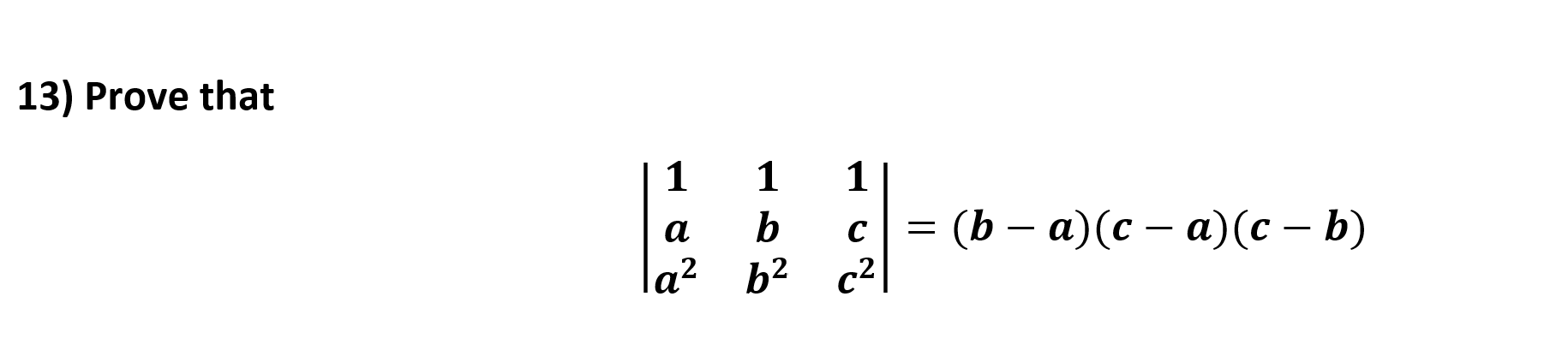 13) Prove that
1
1
1
(b — а)(с — а)(с - b)
b
а
с
_
la2 b2 c2
