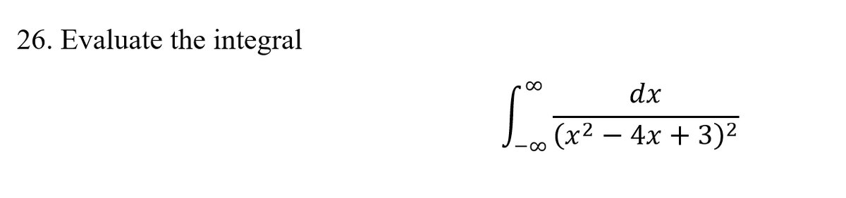 26. Evaluate the integral
La
dx
(x2 —
4x + 3)2
-
