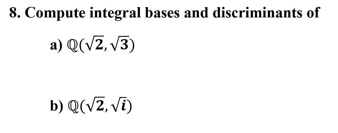 8. Compute integral bases and discriminants of
a) Q(VZ, v3)
b) Q(vZ, vī)
