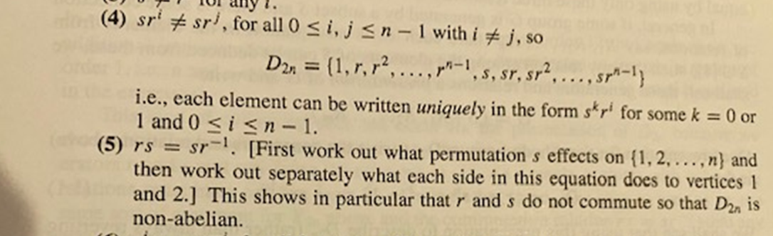 (5) rs = sr. [First work out what permutation s effects on {1,2, ... ,n} and
then work out separately what each side in this equation does to vertices 1
and 2.] This shows in particular that r and s do not commute so that D2, is
non-abelian.
%3D
