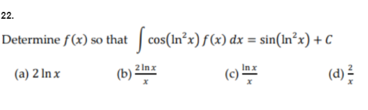 22.
Determine f(x) so that cos(In²x)f(x) dx = sin(In²x) + C
(a) 2 In x
2 Inx
(b)
(c)
In x
(d) 2
NIK
