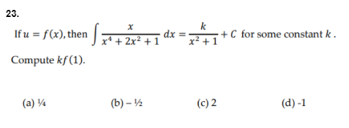 23.
k
If u = f(x), then | 41 dx =
·+ C for some constant k .
x² + 1
Compute kf(1).
(a) ¼
(b) – ½
(c) 2
(d) -1
