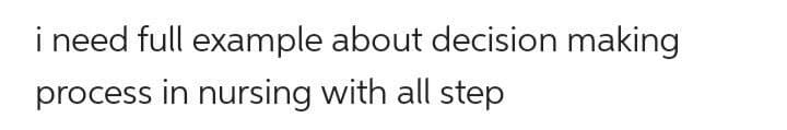 i need full example about decision making
process in nursing with all step
