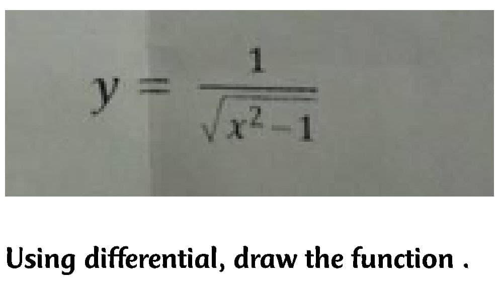 y =
x²-1
Using differential, draw the function.