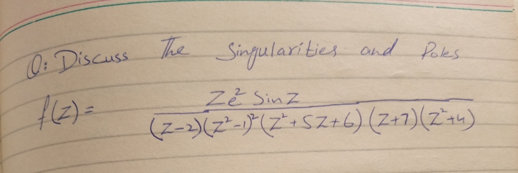 0 Discuss he
Singularities and Paks
ZE Sinz
(-2)(Z²-)) (Z"+SZ+6) (Z+7)(24)
