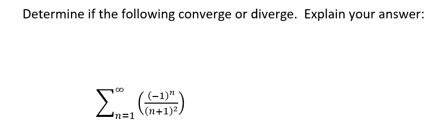 Determine if the following converge or diverge. Explain your answer:
00
(-1)"
(n+1)²,
In=1
