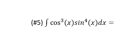 (#5) ſ cos³ (x)sin*(x)dx =
