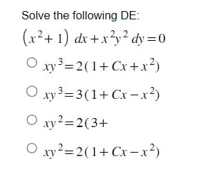 Solve the following DE:
(x²+1) dx + x²y² dy=0
Oxy³ = 2 (1+Cx+x²)
Oxy³=3(1+Cx-x²)
O xy2=2(3+
Oxy²=2(1+Cx-x²)