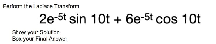 Perform the Laplace Transform
Show your Solution
Box your Final Answer
2e-5t sin 10t + 6e-5t cos 10t